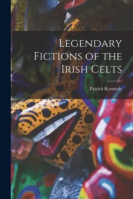 Legendarne fikcje irlandzkich Celtów - Legendary Fictions of the Irish Celts