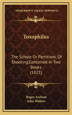 Toxophilus: Schole Or Partitions, of Shooting, zawarte w dwóch książkach (1821) - Toxophilus: The Schole Or Partitions, Of Shooting, Contained In Two Books (1821)