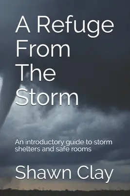 Schronienie przed burzą: Wstępny przewodnik po schronach przeciwburzowych i bezpiecznych pomieszczeniach - A Refuge From The Storm: An introductory guide to storm shelters and safe rooms