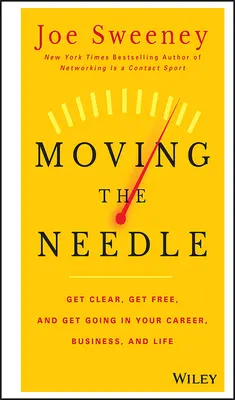 Moving the Needle: Zdobądź jasność, uwolnij się i zacznij działać w swojej karierze, biznesie i życiu! - Moving the Needle: Get Clear, Get Free, and Get Going in Your Career, Business, and Life!