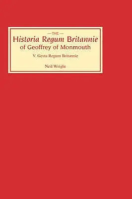 Historia Regum Britannie Geoffreya z Monmouth V: Gesta Regum Britannie - Historia Regum Britannie of Geoffrey of Monmouth V: The Gesta Regum Britannie