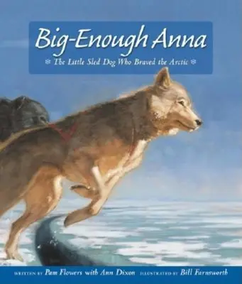 Big-Enough Anna: Mały pies zaprzęgowy, który pokonał Arktykę - Big-Enough Anna: The Little Sled Dog Who Braved the Arctic