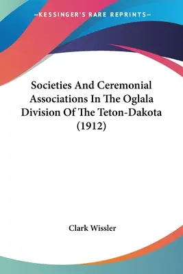 Stowarzyszenia i związki ceremonialne w dywizji Oglala Teton-Dakota (1912) - Societies And Ceremonial Associations In The Oglala Division Of The Teton-Dakota (1912)