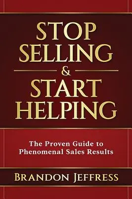 Przestań sprzedawać i zacznij pomagać: Sprawdzony przewodnik po fenomenalnych wynikach sprzedaży - Stop Selling and Start Helping: The Proven Guide to Phenomenal Sales Results