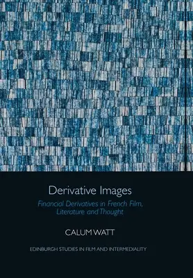 Obrazy pochodne: Finansowe instrumenty pochodne we francuskim filmie, literaturze i myśli - Derivative Images: Financial Derivatives in French Film, Literature and Thought