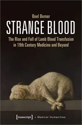 Strange Blood: Powstanie i upadek transfuzji krwi jagnięcej w dziewiętnastowiecznej medycynie i nie tylko - Strange Blood: The Rise and Fall of Lamb Blood Transfusion in Nineteenth-Century Medicine and Beyond