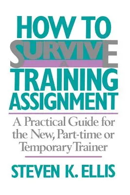 Jak przetrwać szkolenie: Praktyczny przewodnik dla nowych, niepełnoetatowych lub tymczasowych trenerów - How to Survive a Training Assignment: A Practical Guide for the New, Part-Time or Temporary Trainer