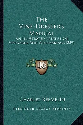 The Vine-Dresser's Manual: Ilustrowany traktat o winnicach i produkcji wina (1859) - The Vine-Dresser's Manual: An Illustrated Treatise On Vineyards And Winemaking (1859)