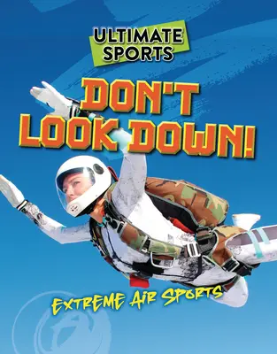 Nie patrz w dół! Ekstremalne sporty powietrzne - Don't Look Down!: Extreme Air Sports