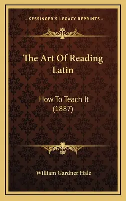 Sztuka czytania po łacinie: jak jej uczyć (1887) - The Art Of Reading Latin: How To Teach It (1887)