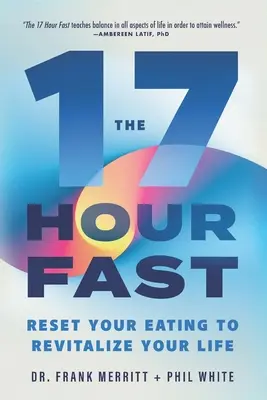 17-godzinny post: Zresetuj swoje odżywianie, aby ożywić swoje życie - The 17 Hour Fast: Reset Your Eating to Revitalize Your Life