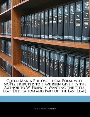 Królowa Mab, wiersz filozoficzny z notatkami. [Podobno został podarowany przez autora W. Francisowi. Brakuje liścia tytułowego, dedykacji i części t - Queen Mab, a Philosophical Poem, with Notes. [Reputed to Have Been Given by the Author to W. Francis. Wanting the Title-Leaf, Dedication and Part of t