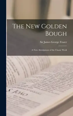 Nowy Złoty Konar: nowe streszczenie klasycznego dzieła - The New Golden Bough: a New Abridgment of the Classic Work
