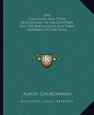 Chaldejczycy i ich relacje z Egipcjanami i Babilończykami oraz ich ofiary dla zmarłych - The Chaldeans And Their Relationship To The Egyptians And The Babylonians And Their Offerings To The Dead