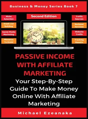 Dochód pasywny dzięki marketingowi afiliacyjnemu: Twój przewodnik krok po kroku, jak zarabiać pieniądze w Internecie dzięki marketingowi afiliacyjnemu - Passive Income With Affiliate Marketing: Your Step-By-Step Guide To Make Money Online With Affiliate Marketing