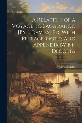 Relacja z podróży do Sagadahoc [autor: J. Davies] wyd. Z przedmową, uwagami i dodatkiem autorstwa B.F. Decosty - A Relation of a Voyage to Sagadahoc [By J. Davies] Ed. With Preface, Notes and Appendix by B.F. Decosta