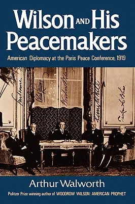 Wilson i jego rozjemcy: Amerykańska dyplomacja na konferencji pokojowej w Paryżu w 1919 r. - Wilson and His Peacemakers: American Diplomacy at the Paris Peace Conference, 1919