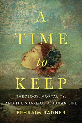 Czas zatrzymać: Teologia, śmiertelność i kształt ludzkiego życia - A Time to Keep: Theology, Mortality, and the Shape of a Human Life