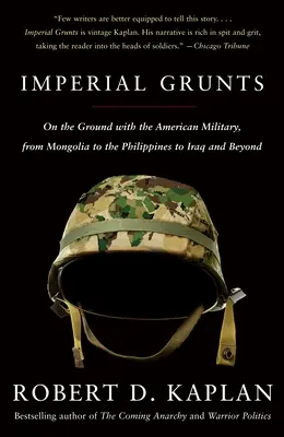 Imperial Grunts: Na ziemi z amerykańskim wojskiem, od Mongolii przez Filipiny po Irak i nie tylko - Imperial Grunts: On the Ground with the American Military, from Mongolia to the Philippines to Iraq and Beyond