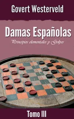 Damas Espaolas: Principios elementales y Golpes. Tom III - Damas Espaolas: Principios elementales y Golpes. Tomo III