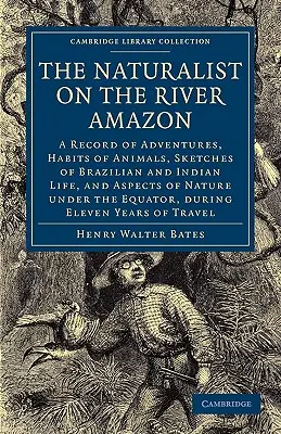 The Naturalist on the River Amazon: A Record of Adventures, Habits of Animals, Sketches of Brazilian and Indian Life, and Aspects of Nature Under the