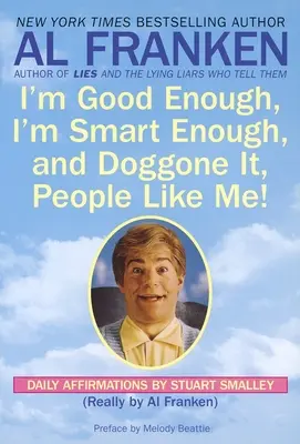 Jestem wystarczająco dobry, wystarczająco inteligentny i do diabła, ludzie mnie lubią! Codzienne afirmacje Stuarta Smalleya - I'm Good Enough, I'm Smart Enough, and Doggone It, People Like Me!: Daily Affirmations By Stuart Smalley