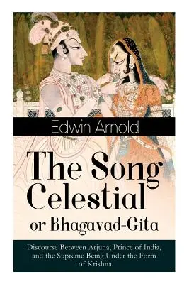 The Song Celestial or Bhagavad-Gita: Dyskurs między Arjuną, księciem Indii, a Najwyższą Istotą pod postacią Kryszny: Jedna z Wielkich Reli - The Song Celestial or Bhagavad-Gita: Discourse Between Arjuna, Prince of India, and the Supreme Being Under the Form of Krishna: One of the Great Reli