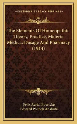 Elementy teorii homeopatycznej, praktyka, Materia Medica, dawkowanie i farmacja (1914) - The Elements Of Homeopathic Theory, Practice, Materia Medica, Dosage And Pharmacy (1914)