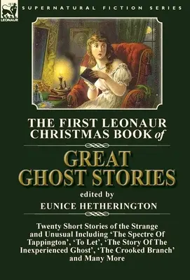 The First Leonaur Christmas Book of Great Ghost Stories: Dwadzieścia krótkich opowieści o dziwnych i niezwykłych wydarzeniach, w tym „Widmo z Tappington”, „To Le - The First Leonaur Christmas Book of Great Ghost Stories: Twenty Short Stories of the Strange and Unusual Including 'The Spectre of Tappington', 'To Le