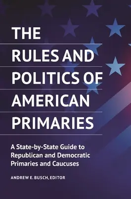Zasady i polityka amerykańskich prawyborów: A State-by-State Guide to Republican and Democratic Primaries and Caucuses (Przewodnik po republikańskich i demokratycznych prawyborach i kaukazach) - The Rules and Politics of American Primaries: A State-by-State Guide to Republican and Democratic Primaries and Caucuses