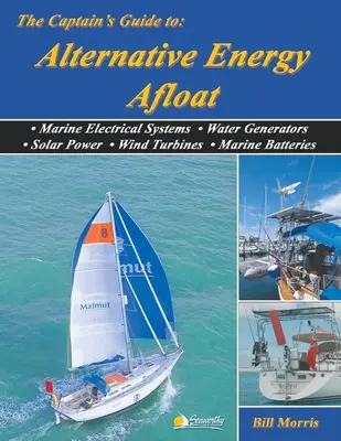 Przewodnik kapitana po alternatywnych źródłach energii na morzu: Morskie systemy elektryczne, generatory wody, energia słoneczna, turbiny wiatrowe, baterie morskie - The Captain's Guide to Alternative Energy Afloat: Marine Electrical Systems, Water Generators, Solar Power, Wind Turbines, Marine Batteries