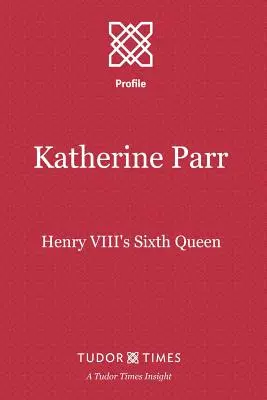 Katarzyna Parr: szósta królowa Henryka VIII - Katherine Parr: Henry VIII's Sixth Queen