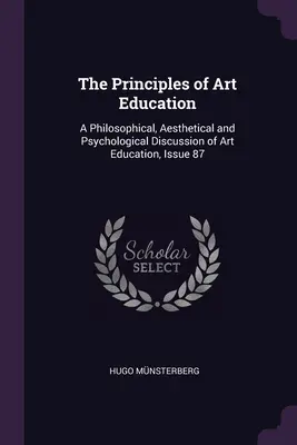 Zasady edukacji artystycznej: Filozoficzna, estetyczna i psychologiczna dyskusja na temat edukacji artystycznej, wydanie 87 - The Principles of Art Education: A Philosophical, Aesthetical and Psychological Discussion of Art Education, Issue 87