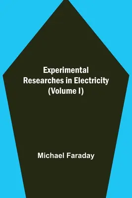 Eksperymentalne badania nad elektrycznością (tom I) - Experimental Researches in Electricity (Volume I)