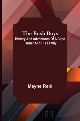 The Bush Boys: Historia i przygody farmera z przylądka i jego rodziny - The Bush Boys: History and Adventures of a Cape Farmer and his Family