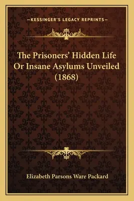 The Prisoners' Hidden Life Or Insane Asylums Unveiled (1868)