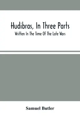 Hudibras, w trzech częściach; napisany w czasach późnych wojen - Hudibras, In Three Parts; Written In The Time Of The Late Wars