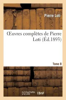 Oeuvres Compltes de Pierre Loti. Tome 8