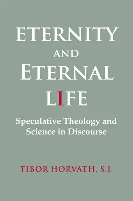 Wieczność i życie wieczne: Teologia spekulatywna i nauka w dyskursie - Eternity and Eternal Life: Speculative Theology and Science in Discourse