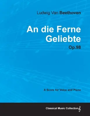 An die Ferne Geliebte - Op. 98 - Partytura na głos i fortepian z biografią Josepha Ottena - An die Ferne Geliebte - Op. 98 - A Score for Voice and Piano;With a Biography by Joseph Otten