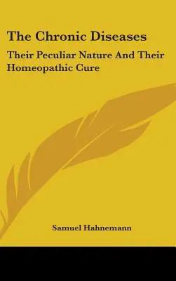 The Chronic Diseases: Ich szczególna natura i leczenie homeopatyczne (1849) - The Chronic Diseases: Their Peculiar Nature And Their Homeopathic Cure