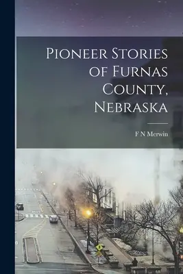 Pionierskie historie hrabstwa Furnas w stanie Nebraska - Pioneer Stories of Furnas County, Nebraska