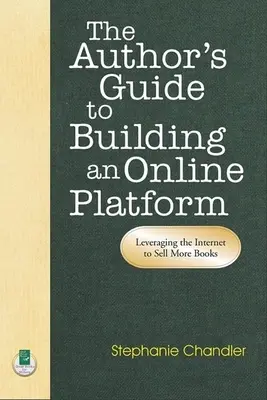 Przewodnik autora po budowaniu platformy online: Wykorzystanie Internetu do sprzedaży większej liczby książek - The Author's Guide to Building an Online Platform: Leveraging the Internet to Sell More Books