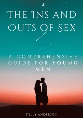 The In and Outs of Sex: Kompleksowy przewodnik dla młodych mężczyzn - The In and Outs of Sex: A Comprehensive Guide for Young Men