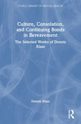 Kultura, pocieszenie i ciągłe więzi w żałobie: Wybrane prace Dennisa Klassa - Culture, Consolation, and Continuing Bonds in Bereavement: The Selected Works of Dennis Klass