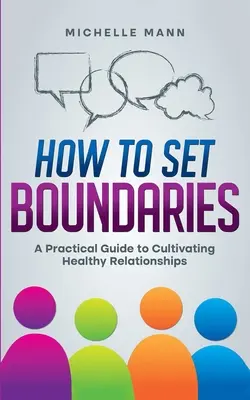 Jak wyznaczać granice: Praktyczny przewodnik po kultywowaniu zdrowych relacji - How To Set Boundaries: A Practical Guide to Cultivating Healthy Relationships