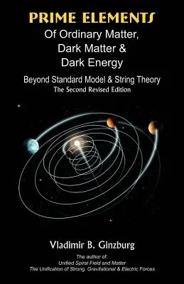 Podstawowe elementy zwykłej materii, ciemnej materii i ciemnej energii: Poza modelem standardowym i teorią strun - Prime Elements of Ordinary Matter, Dark Matter & Dark Energy: Beyond Standard Model & String Theory