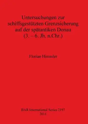 Untersuchungen zur schiffsgesttzten Grenzsicherung auf der sptantiken Donau (3. - 6. Jh. n.Chr.)