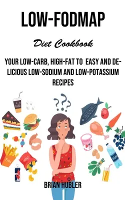 Low-fodmap Diet Cookbook: Niskowęglowodanowe, wysokotłuszczowe, łatwe i pyszne przepisy o niskiej zawartości sodu i potasu - Low-fodmap Diet Cookbook: Your Low-carb, High-fat to Easy and Delicious Low-sodium and Low-potassium Recipes