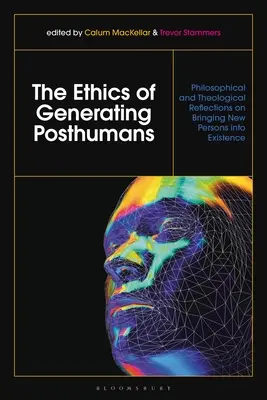 Etyka generowania postludzi: Filozoficzne i teologiczne refleksje na temat powoływania do życia nowych osób - The Ethics of Generating Posthumans: Philosophical and Theological Reflections on Bringing New Persons Into Existence